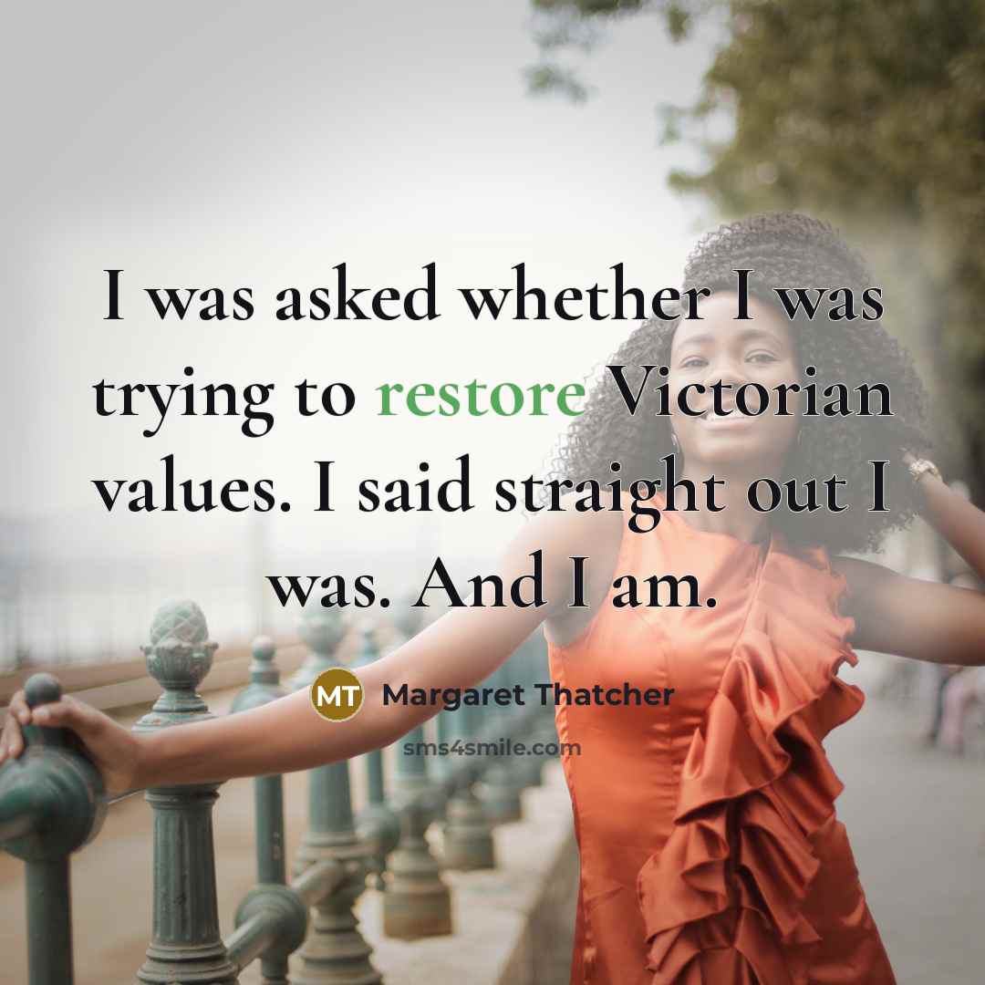 “I was asked whether I was trying to restore Victorian…” quote by Margaret Thatcher