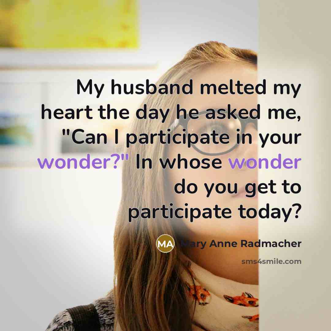 “My husband melted my heart the day he asked me,…” quote by Mary Anne Radmacher