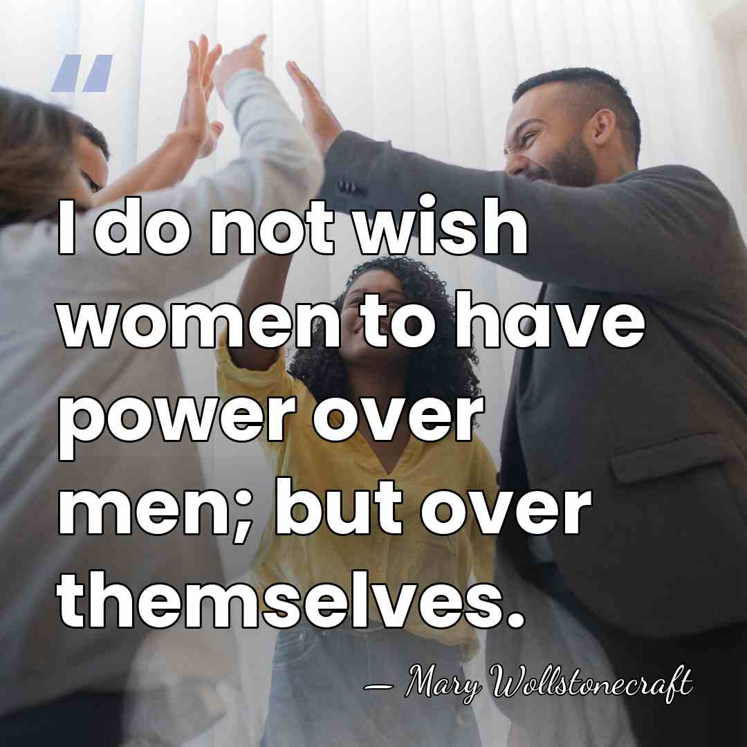 I do not wish women to have power over men; but over&hellip; - Mary Wollstonecraft