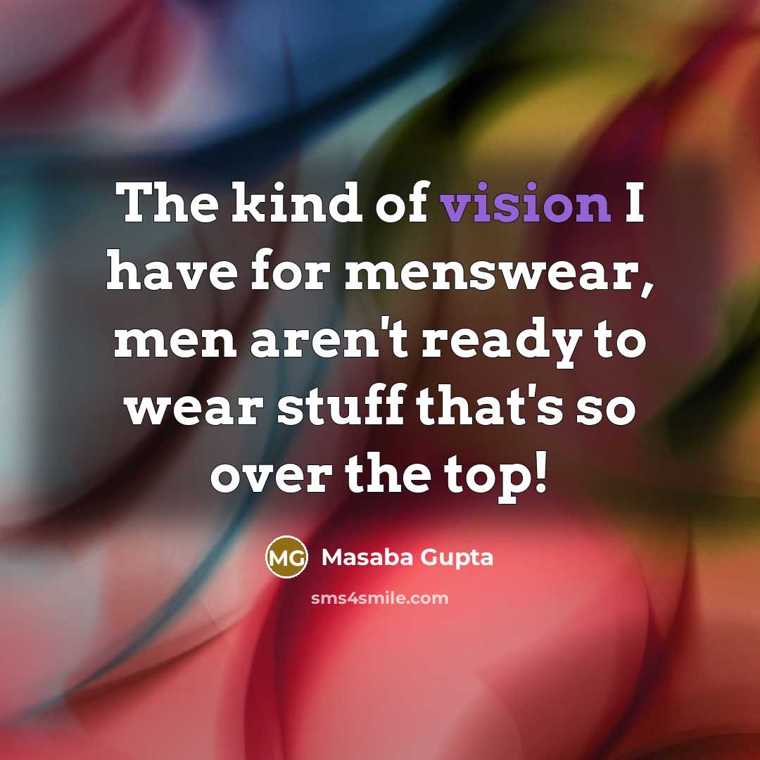 “The kind of vision I have for menswear, men aren't…” quote by Masaba Gupta