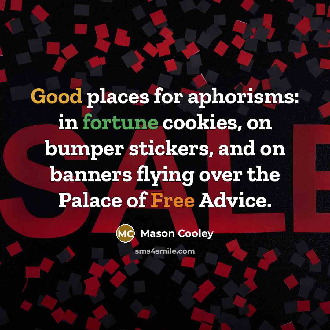 “Good places for aphorisms: in fortune cookies, on bumper stickers,…” quote by Mason Cooley