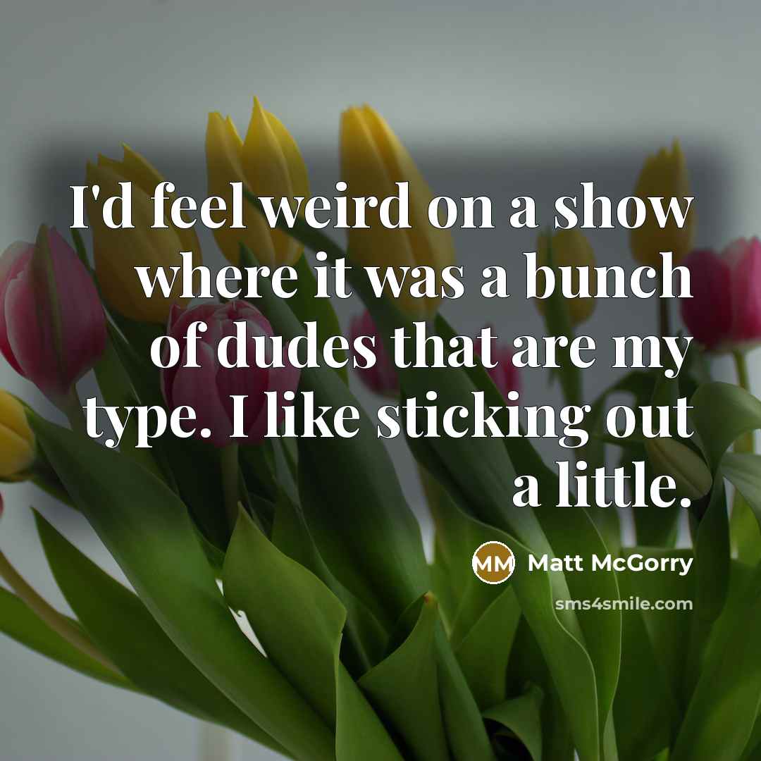 “I'd feel weird on a show where it was a…” quote by Matt McGorry