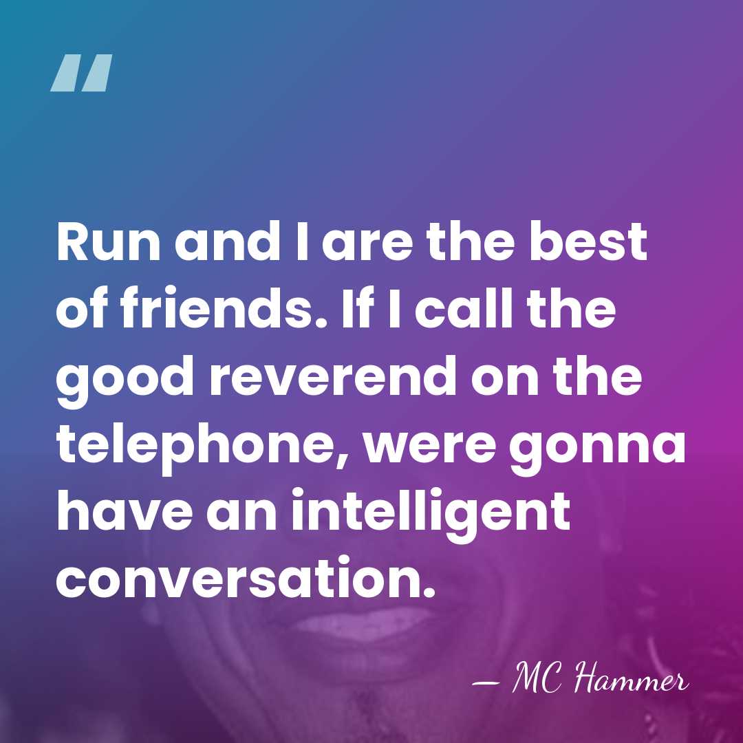 Run and I are the best of friends. If I call the&hellip; - MC Hammer