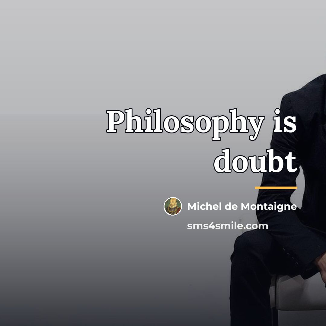 “Philosophy is doubt…” quote by Michel De Montaigne