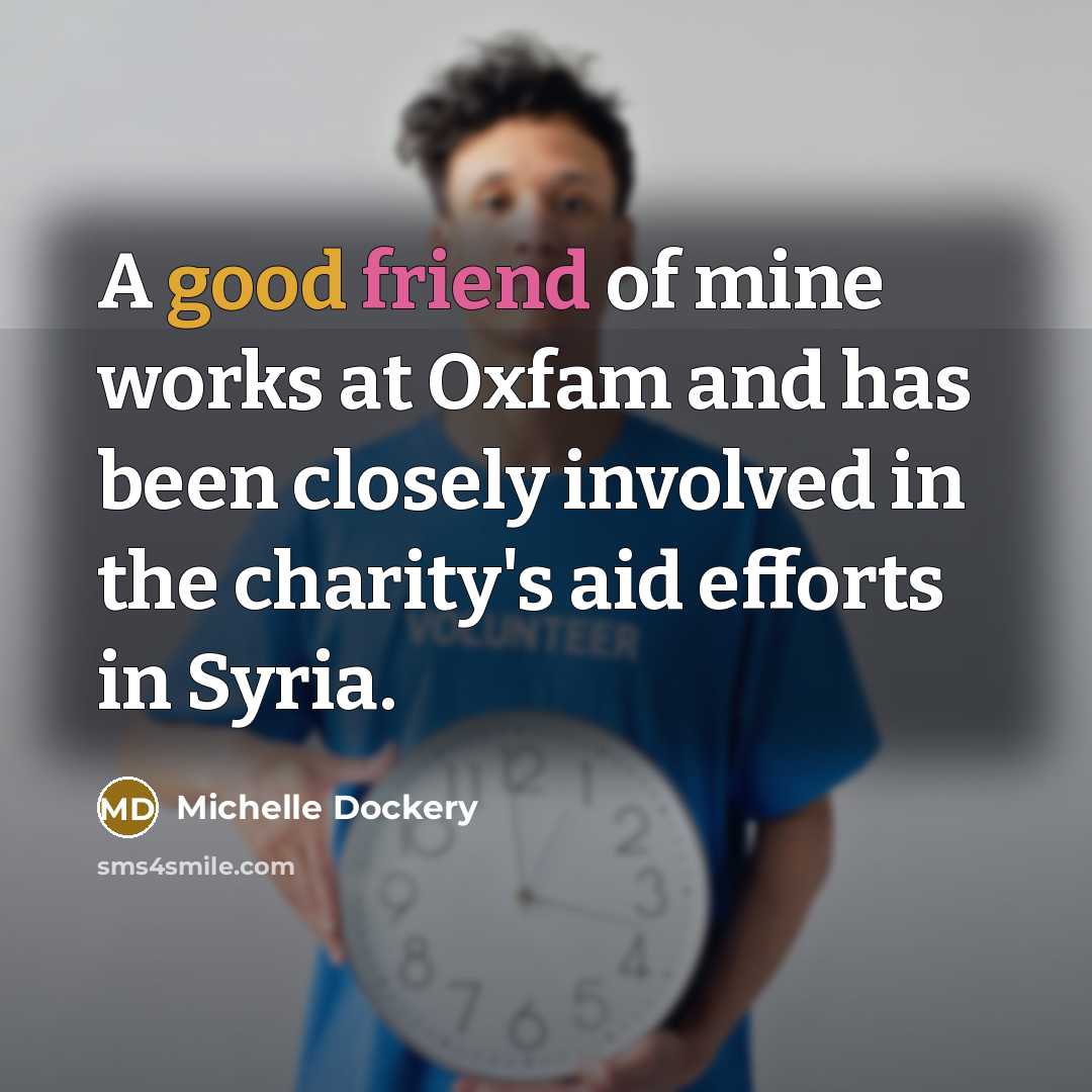 “A good friend of mine works at Oxfam and has…” quote by Michelle Dockery