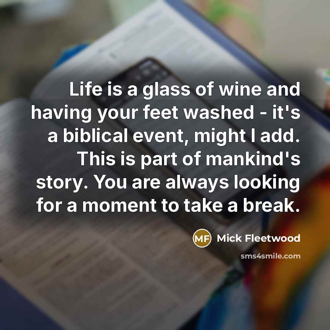 “Life is a glass of wine and having your feet…” quote by Mick Fleetwood