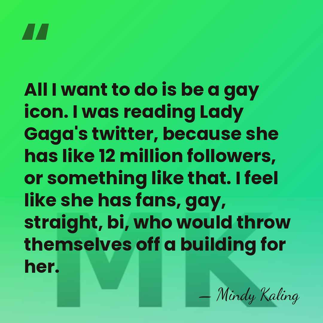 All I want to do is be a gay icon. I was&hellip; - Mindy Kaling