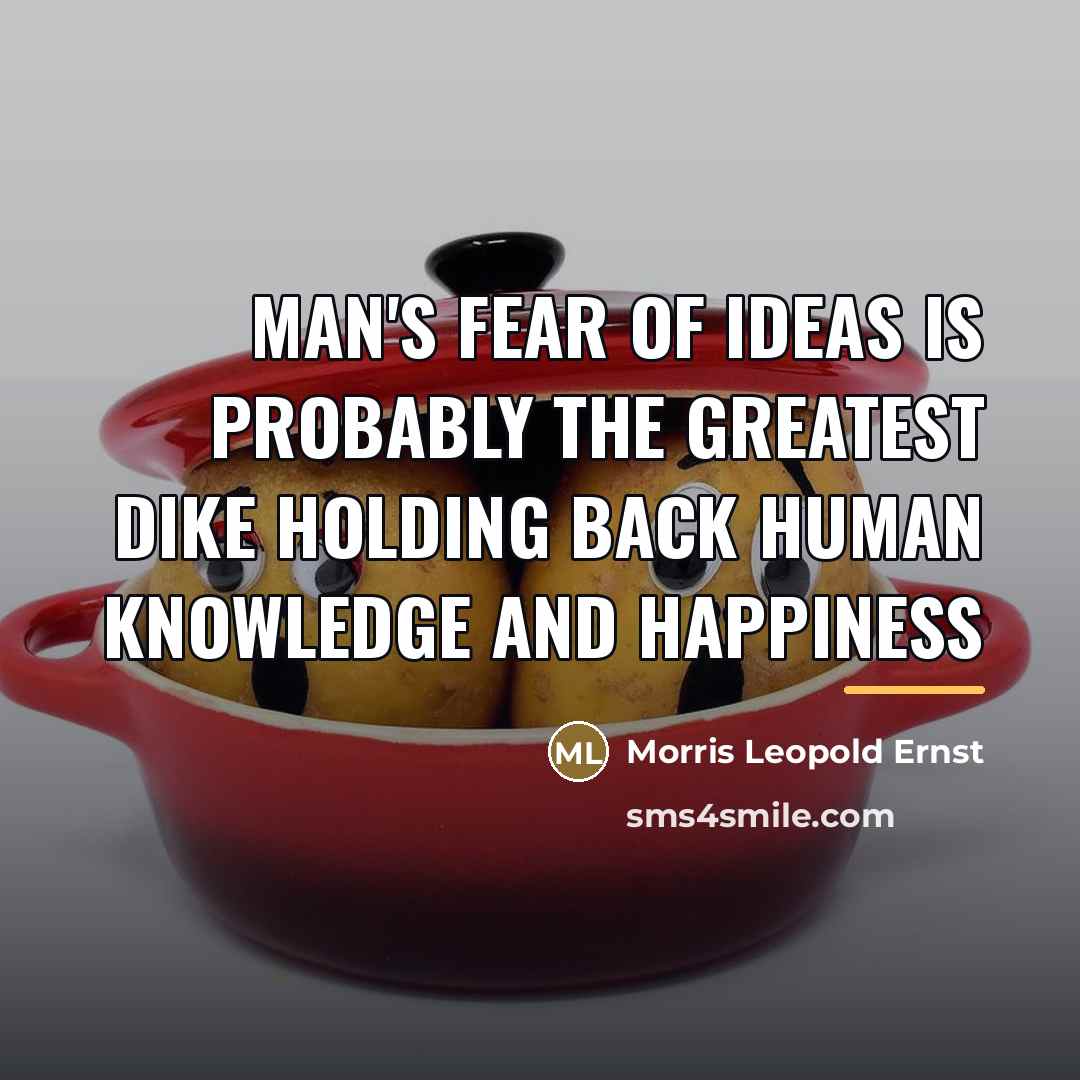“Man's fear of ideas is probably the greatest dike holding…” quote by Anonymous