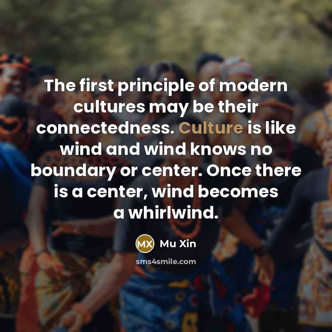 “The first principle of modern cultures may be their connectedness.…” quote by Mu Xin