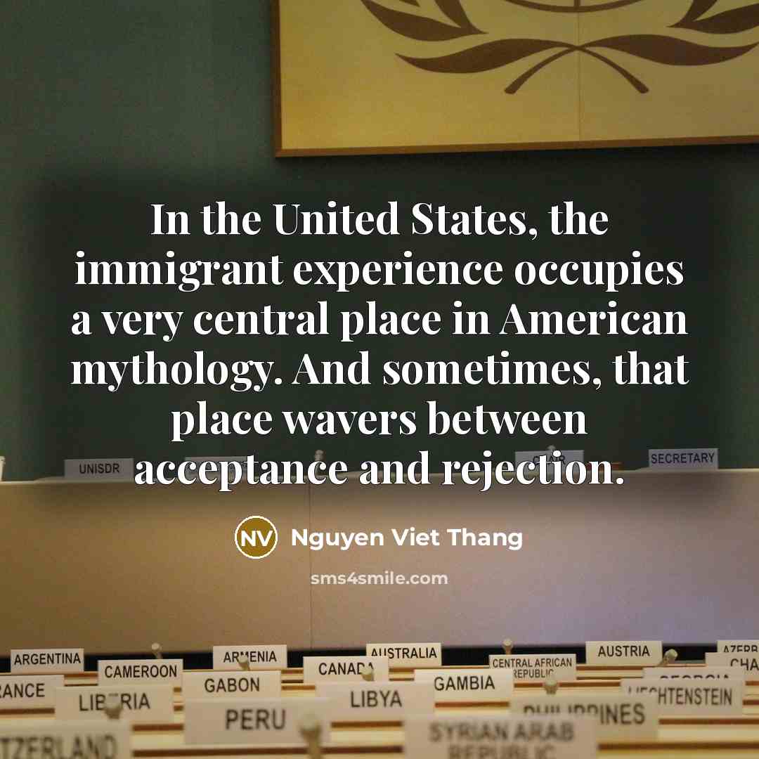 “In the United States, the immigrant experience occupies a very…” quote by Nguyen Viet Thang