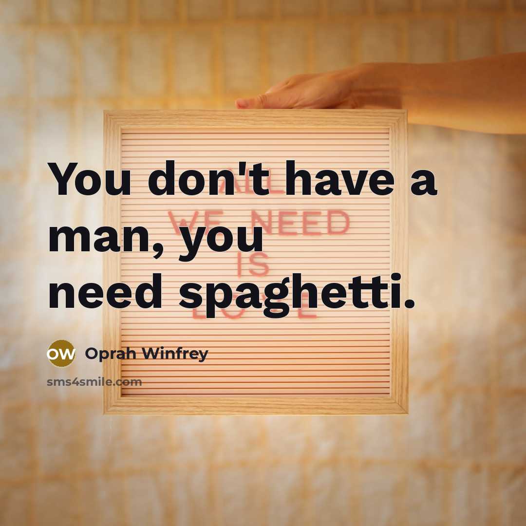 “You don't have a man, you need spaghetti.…” quote by Oprah Winfrey