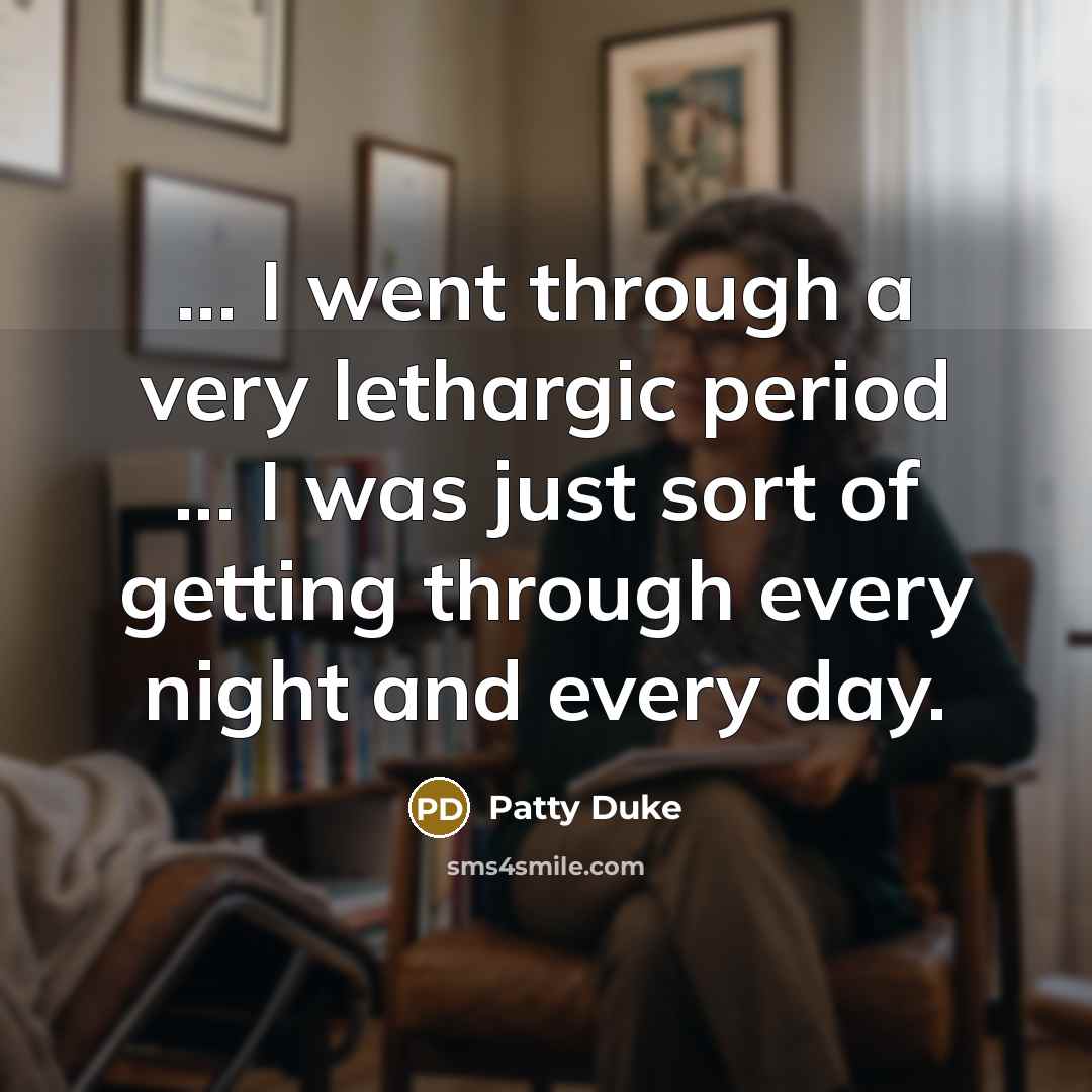 “... I went through a very lethargic period ... I…” quote by Patty Duke