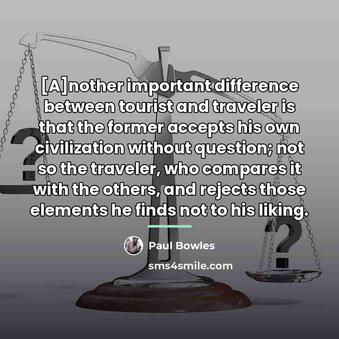 “[A]nother important difference between tourist and traveler is that the…” quote by Paul Bowles
