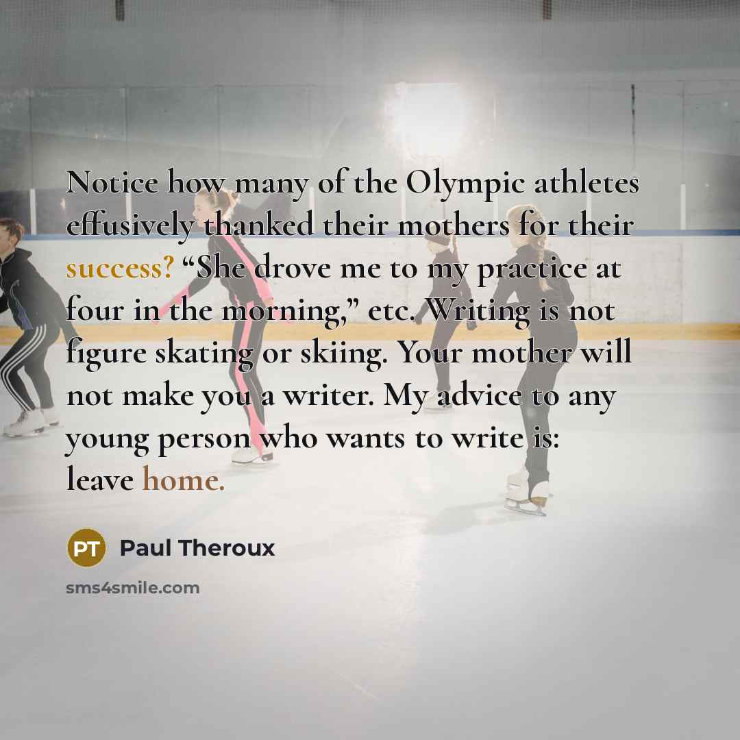 “Notice how many of the Olympic athletes effusively thanked their…” quote by Paul Theroux