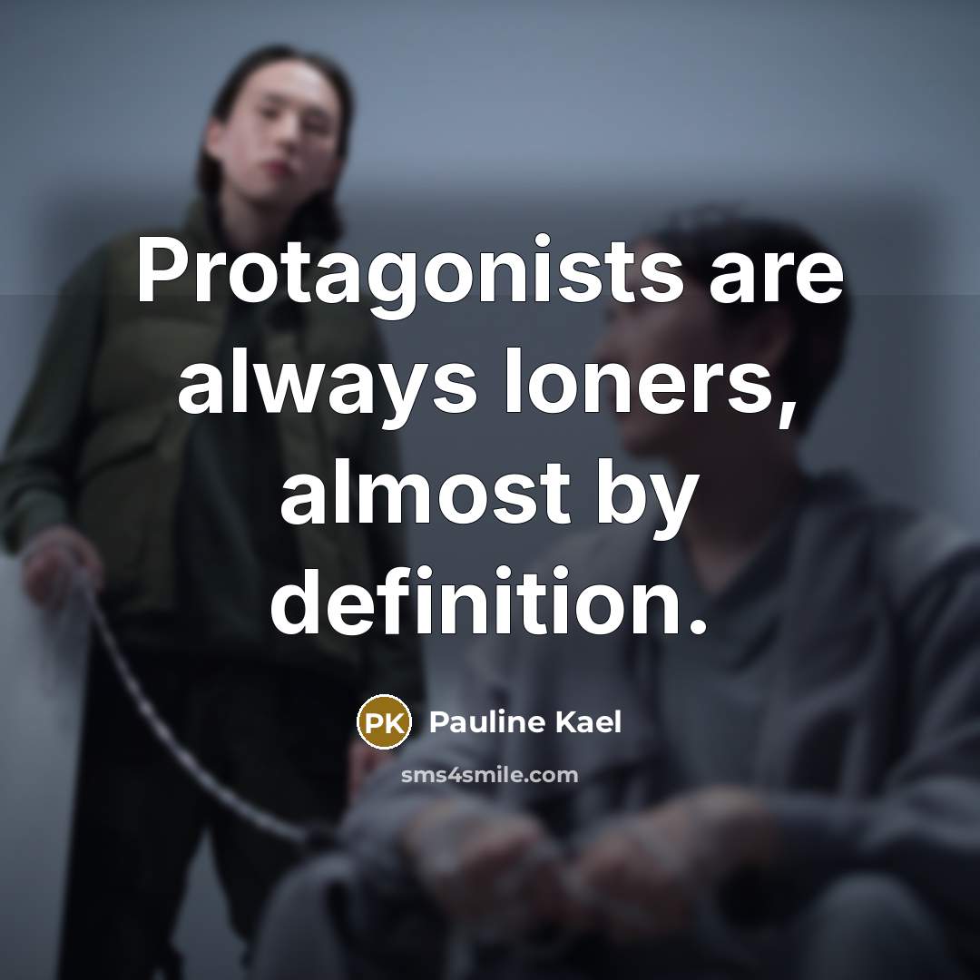 “Protagonists are always loners, almost by definition.…” quote by Pauline Kael