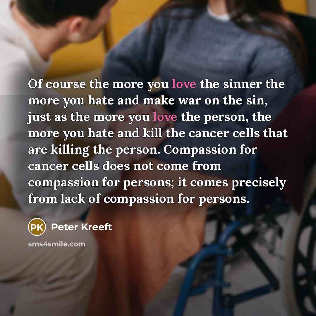 “Of course the more you love the sinner the more…” quote by Peter Kreeft