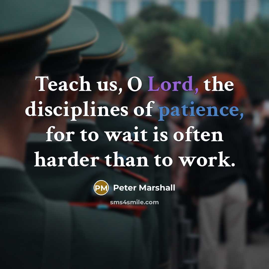 “Teach us, O Lord, the disciplines of patience, for to…” quote by Peter Marshall