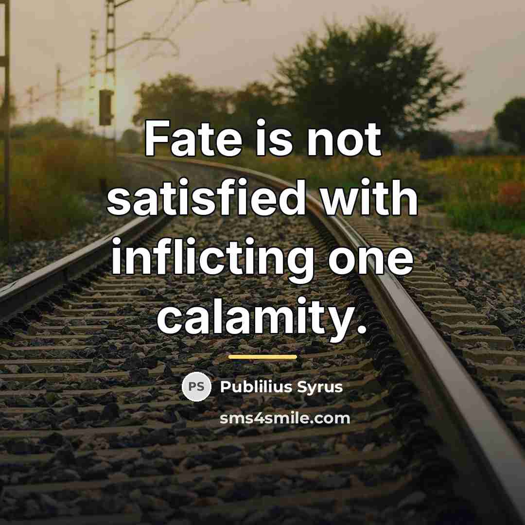 “Fate is not satisfied with inflicting one calamity.…” quote by Publilius Syrus