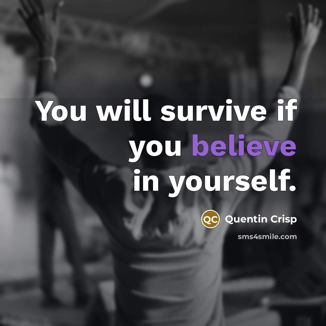 “You will survive if you believe in yourself.…” quote by Quentin Crisp