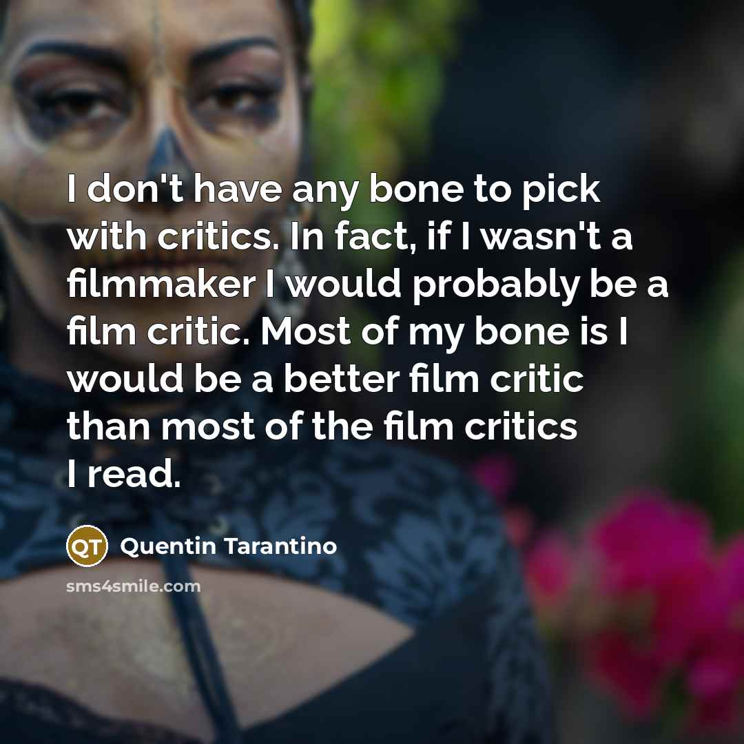 “I don't have any bone to pick with critics. In…” quote by Quentin Tarantino