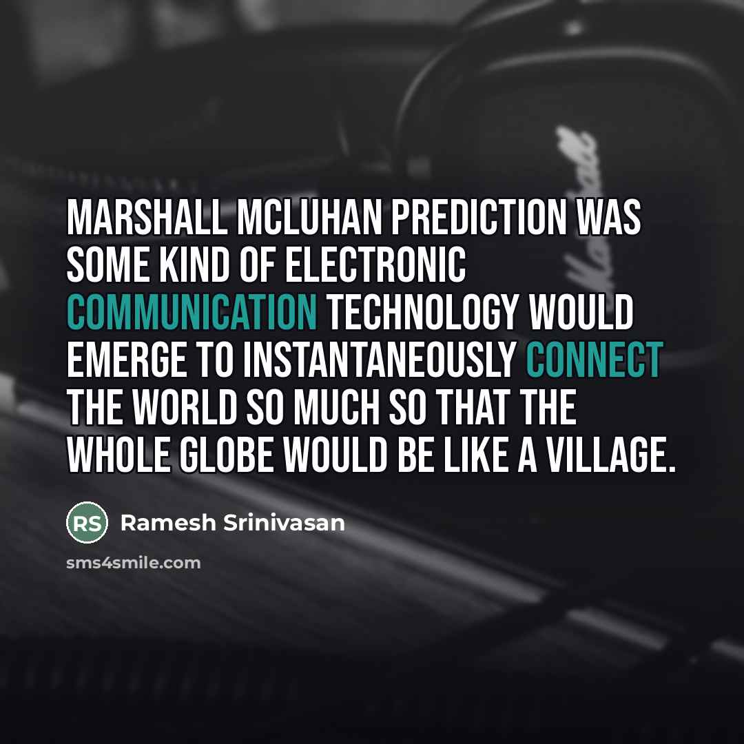 “Marshall McLuhan prediction was some kind of electronic communication technology…” quote by Ramesh Srinivasan