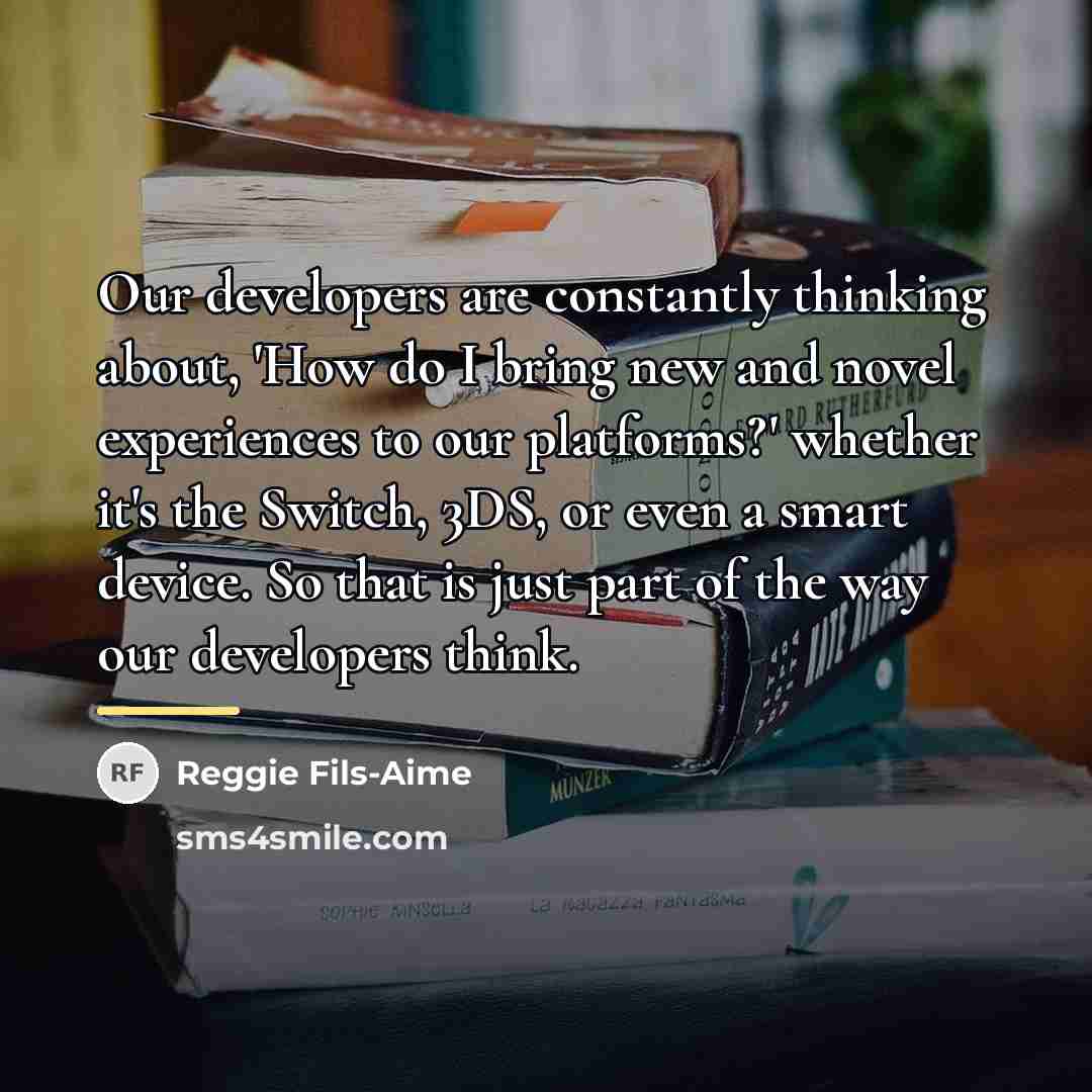 “Our developers are constantly thinking about, 'How do I bring…” quote by Reggie Fils-Aime
