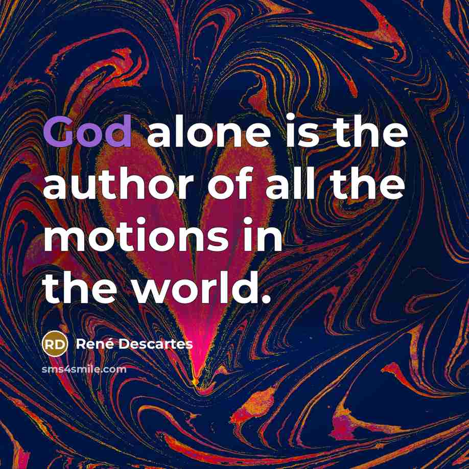 “God alone is the author of all the motions in…” quote by Rene Descartes