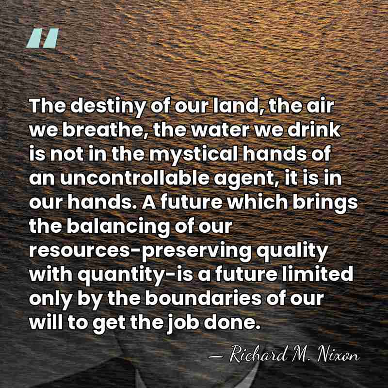 The destiny of our land, the air we breathe, the water we&hellip; - Richard M. Nixon