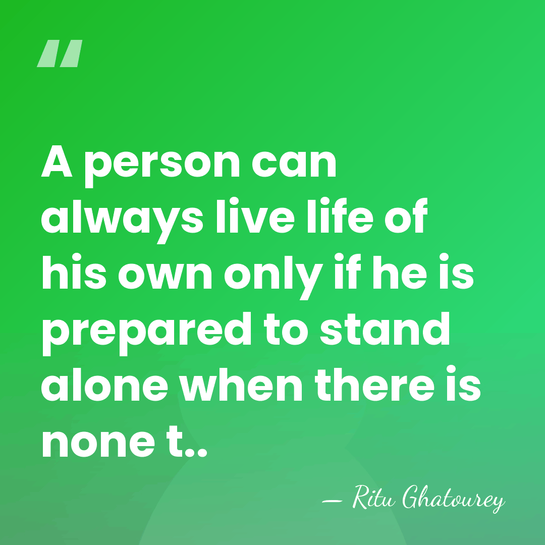 A person can always live life of his own only if he&hellip; - Ritu Ghatourey