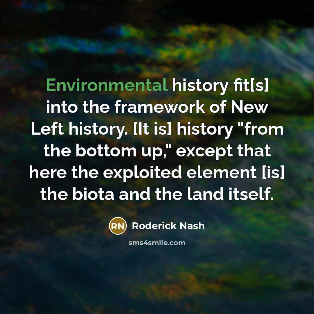 “Environmental history fit[s] into the framework of New Left history.…” quote by Roderick Nash