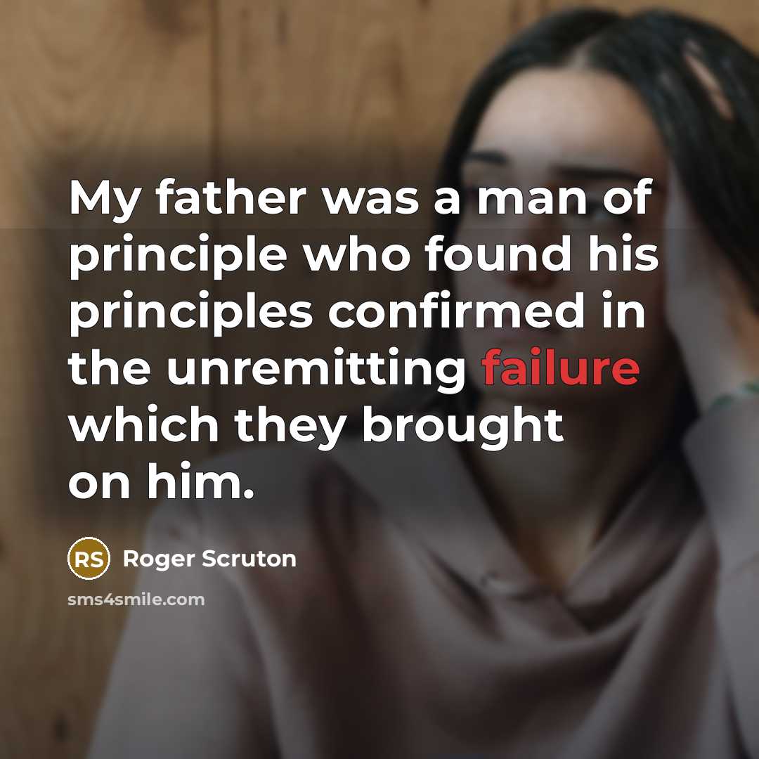 “My father was a man of principle who found his…” quote by Roger Scruton