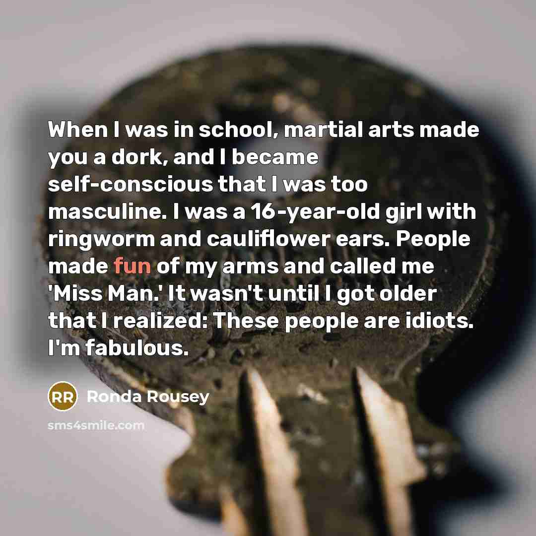“When I was in school, martial arts made you a…” quote by Ronda Rousey