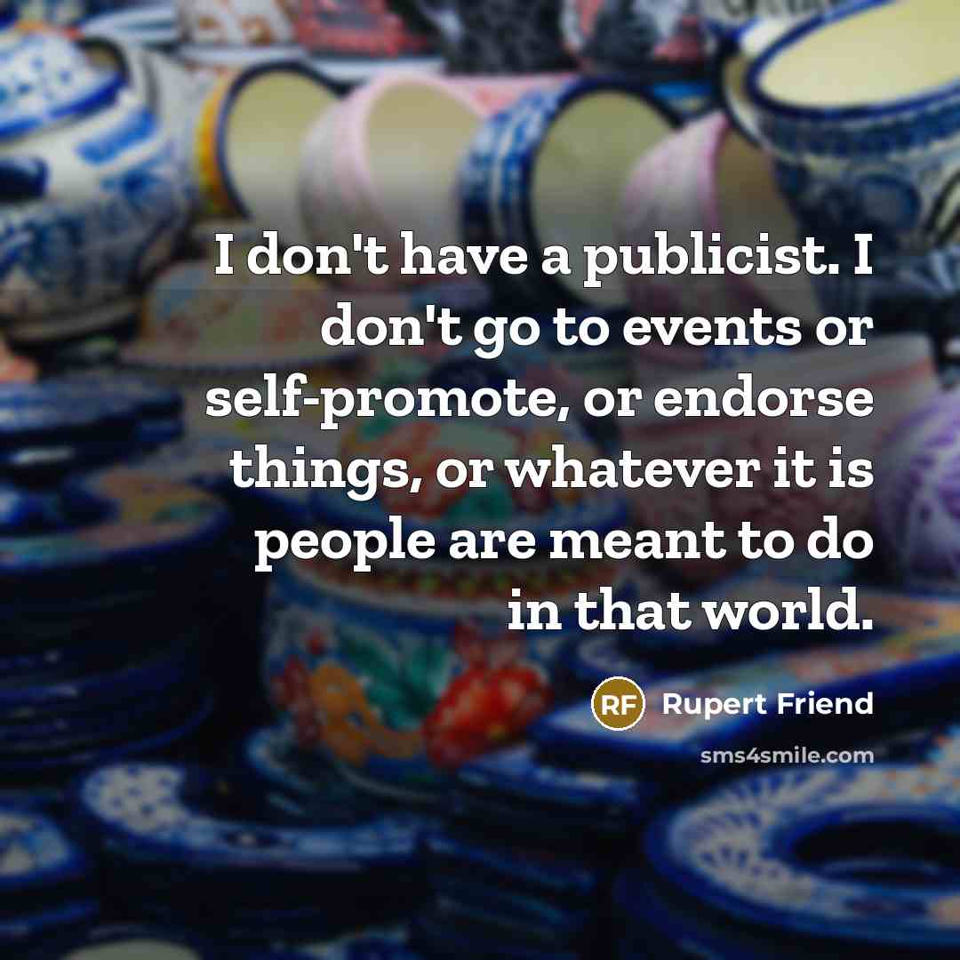 “I don't have a publicist. I don't go to events…” quote by Rupert Friend