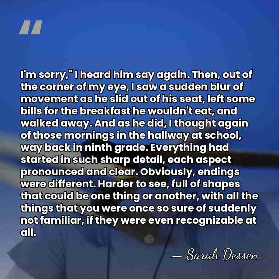 I'm sorry," I heard him say again. Then, out of the corner&hellip; - Sarah Dessen