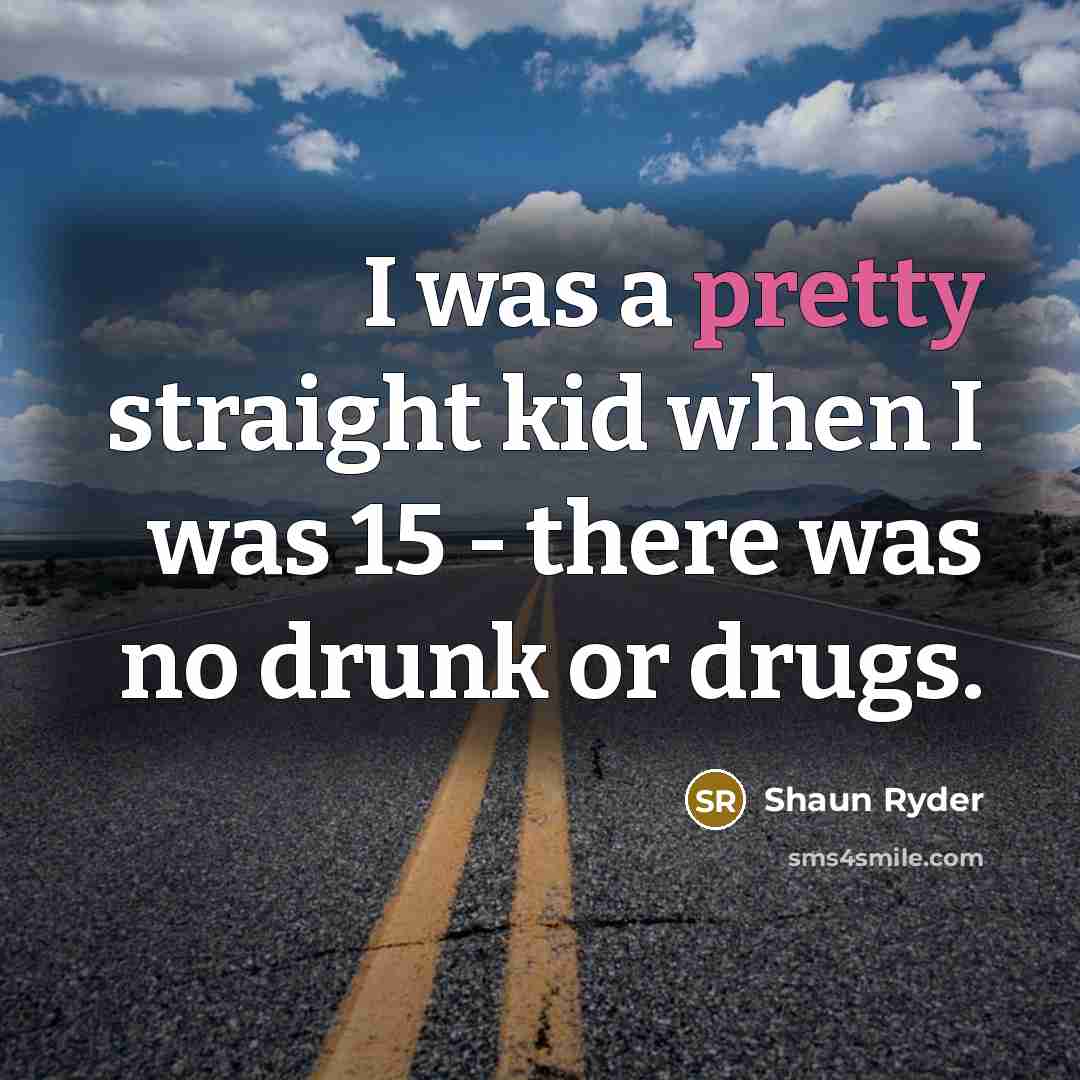 “I was a pretty straight kid when I was 15…” quote by Shaun Ryder