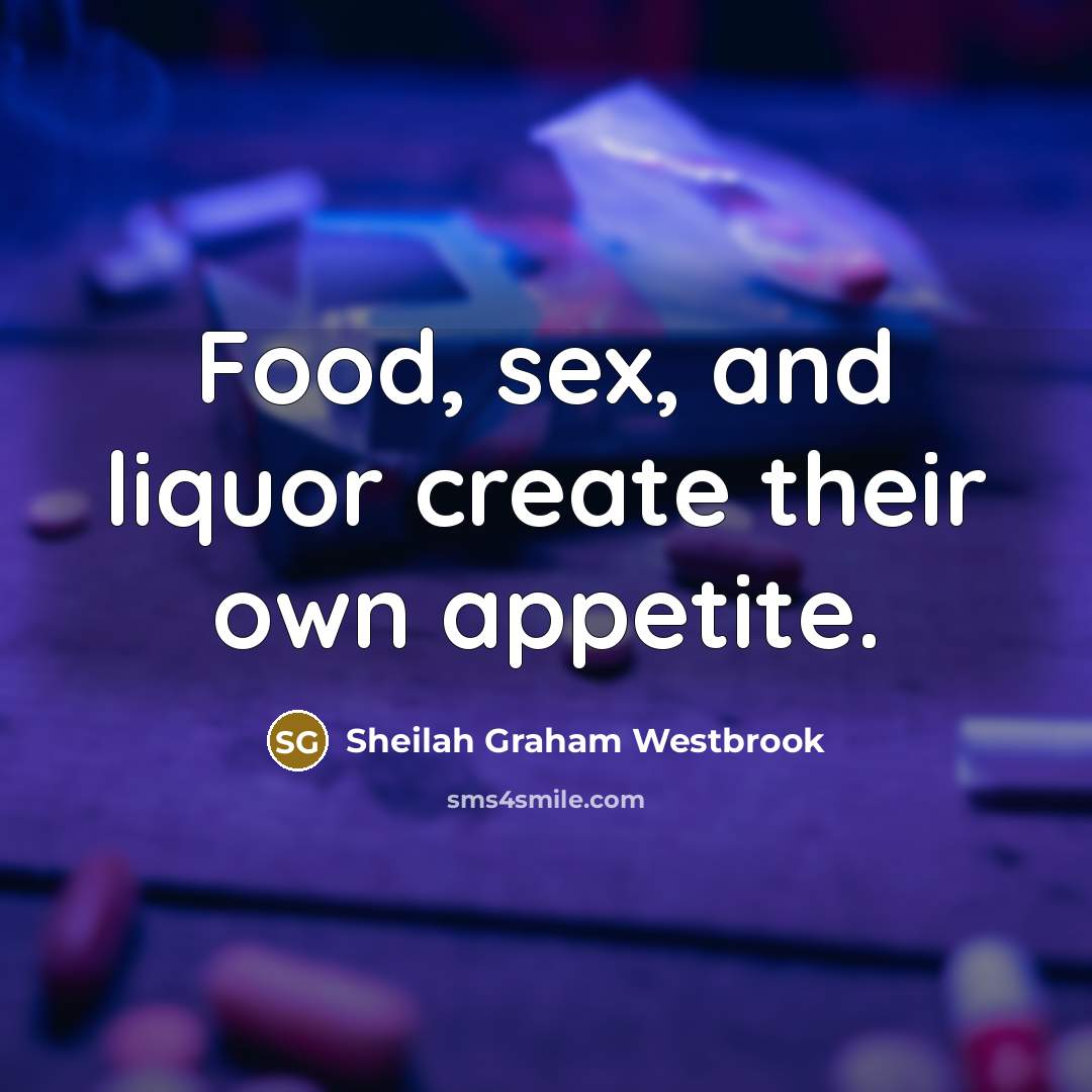 “Food, sex, and liquor create their own appetite.…” quote by Sheilah Graham Westbrook
