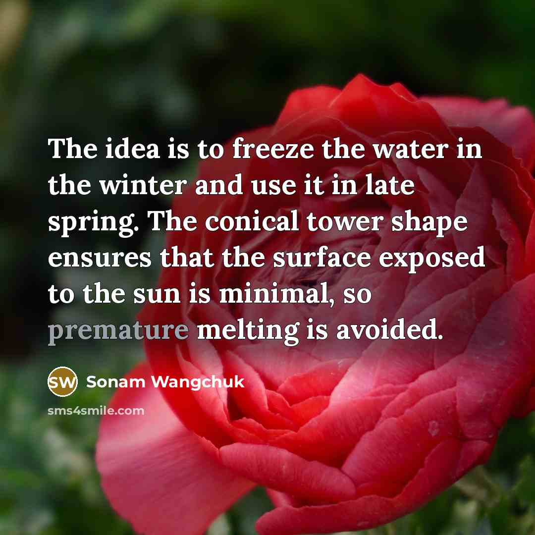 “The idea is to freeze the water in the winter…” quote by Sonam Wangchuk