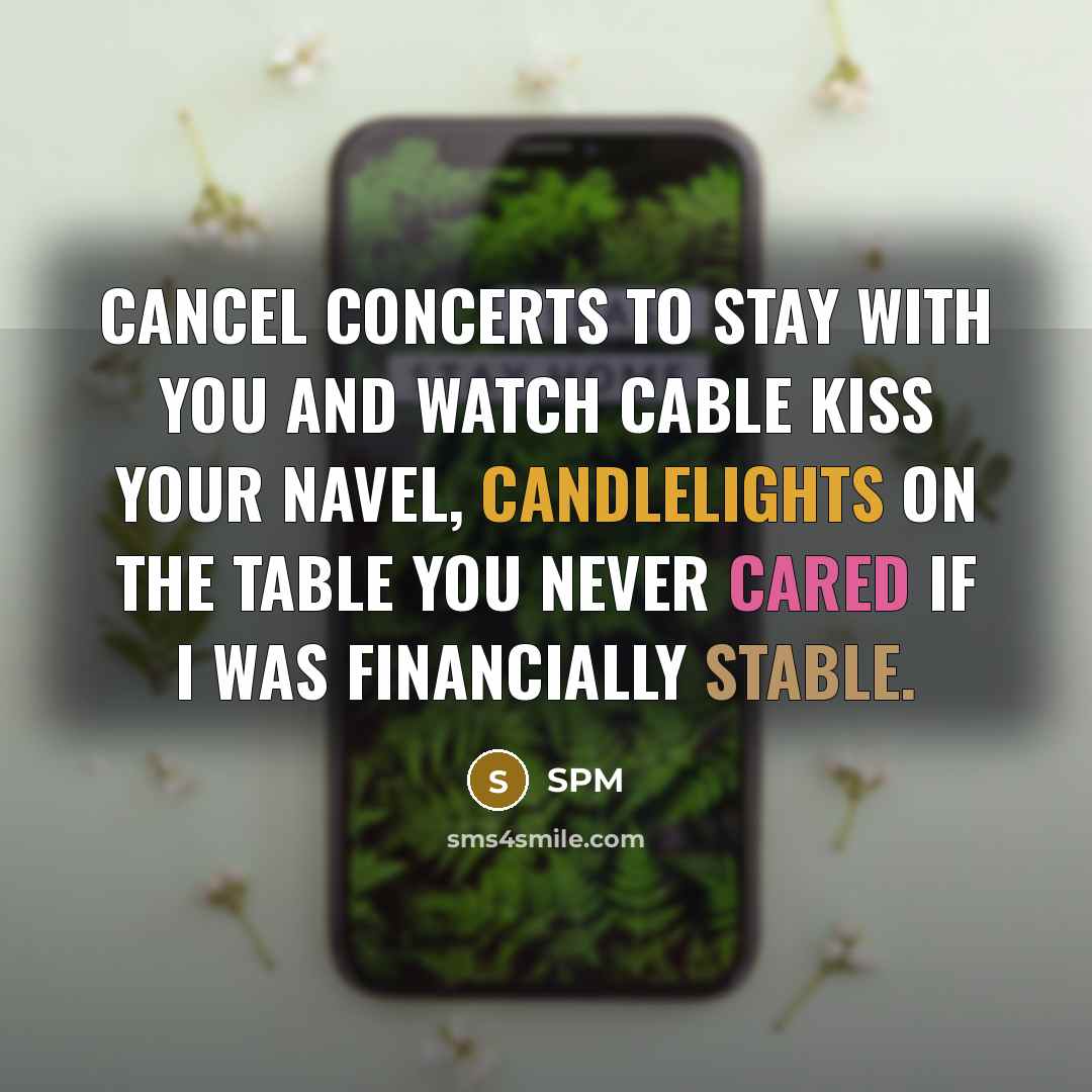 “Cancel concerts to stay with you and watch cable Kiss your navel, candlelights on the table You never cared if I was financially stable.” quote by SPM