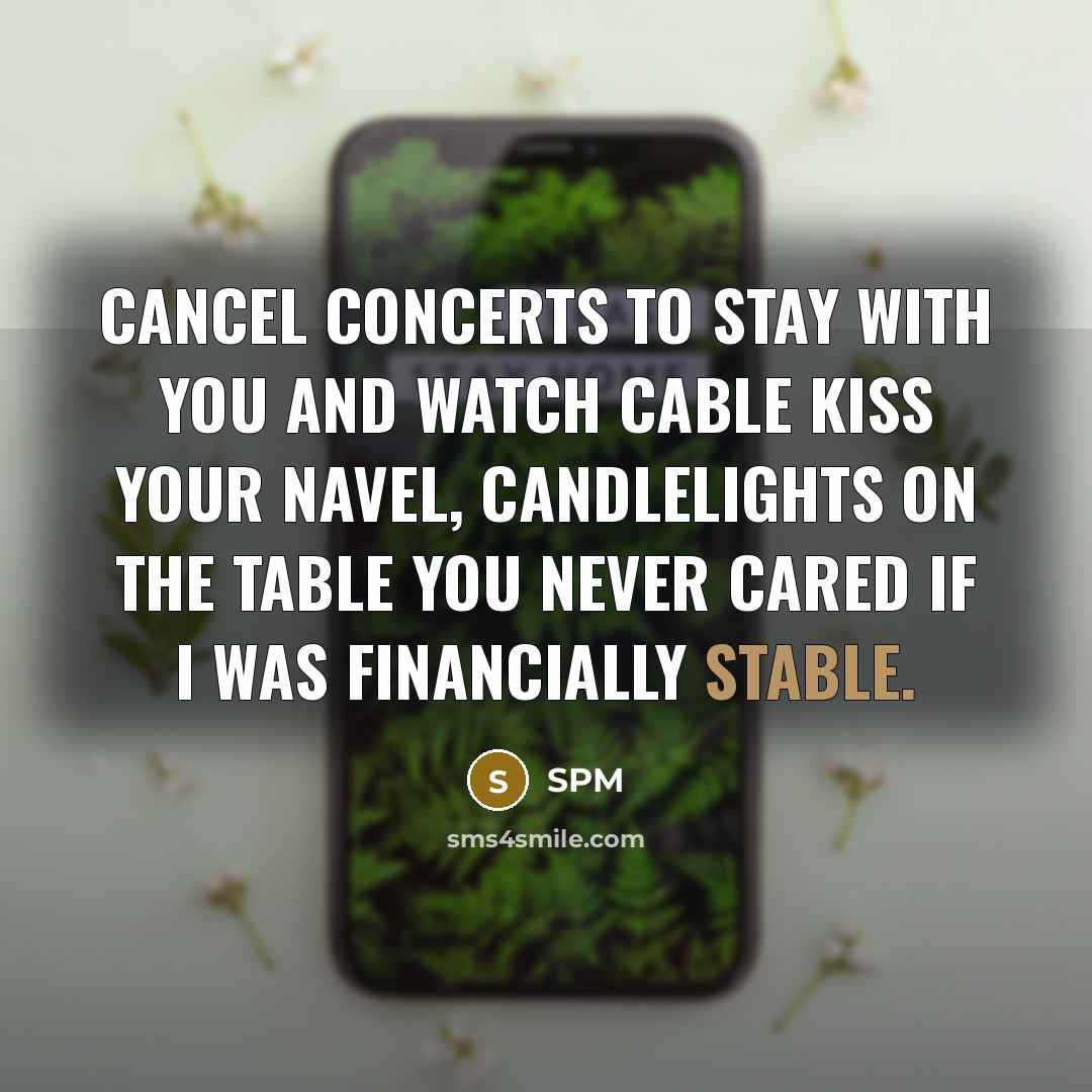 “Cancel concerts to stay with you and watch cable Kiss your navel, candlelights on the table You never cared if I was financially stable.” quote by SPM