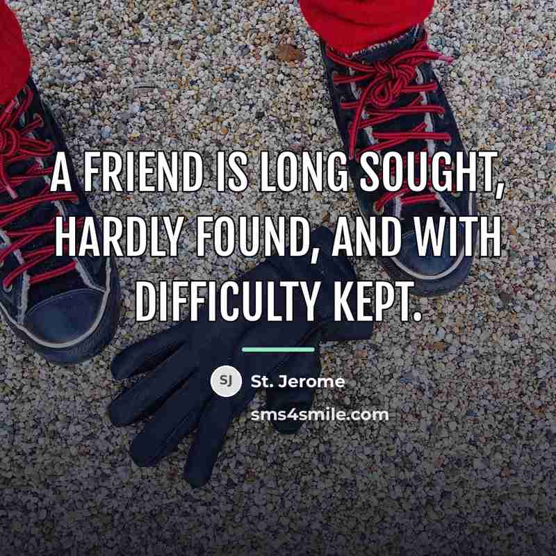 “A friend is long sought, hardly found, and with difficulty…” quote by St. Jerome