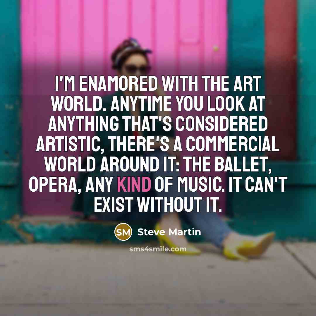 “I'm enamored with the art world. Anytime you look at…” quote by Steve Martin