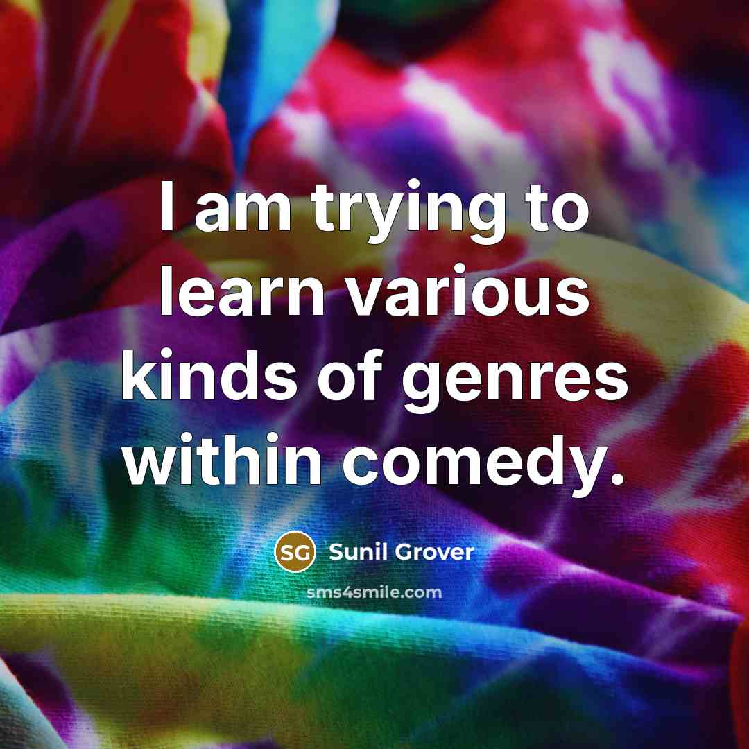 “I am trying to learn various kinds of genres within…” quote by Sunil Grover