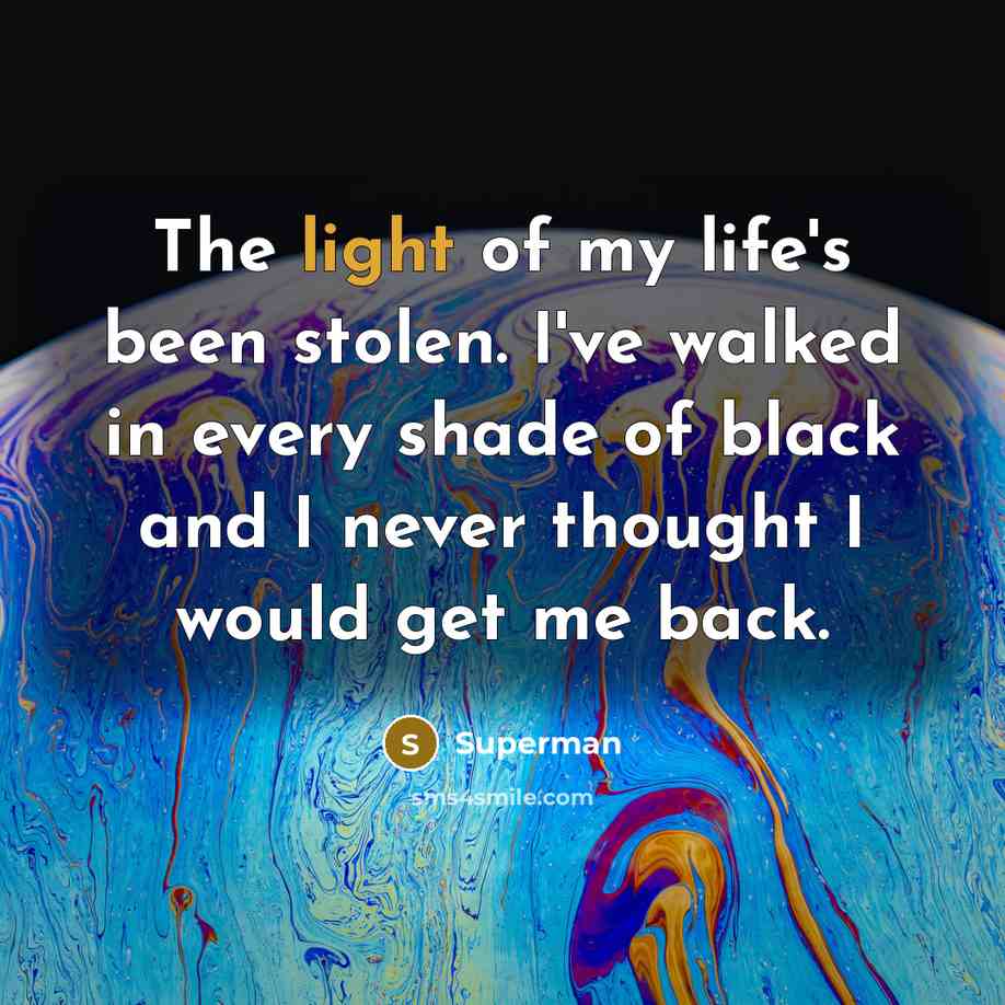 “The light of my life's been stolen. I've walked in…” quote by Superman