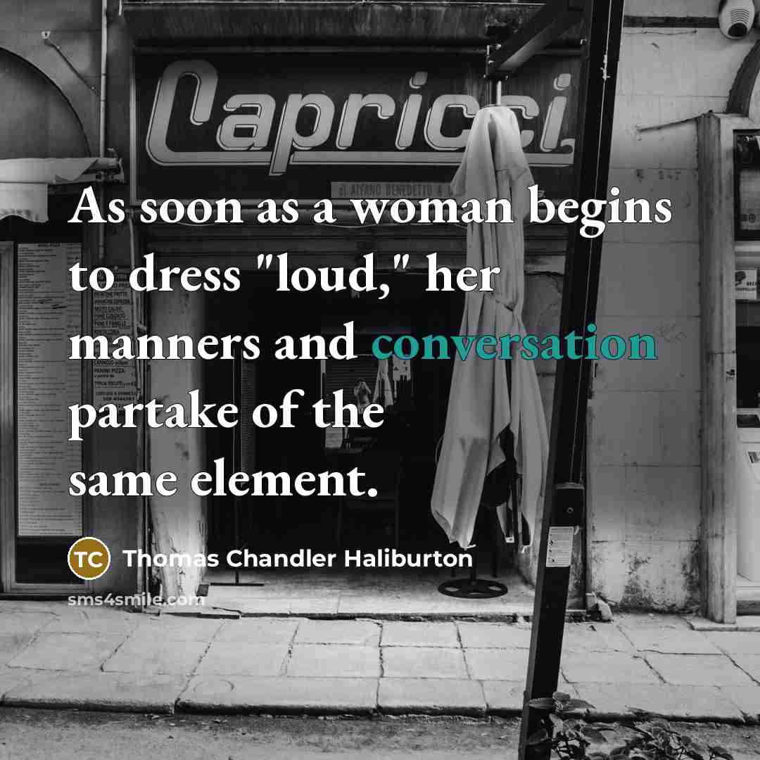 “As soon as a woman begins to dress "loud," her…” quote by Thomas Chandler Haliburton