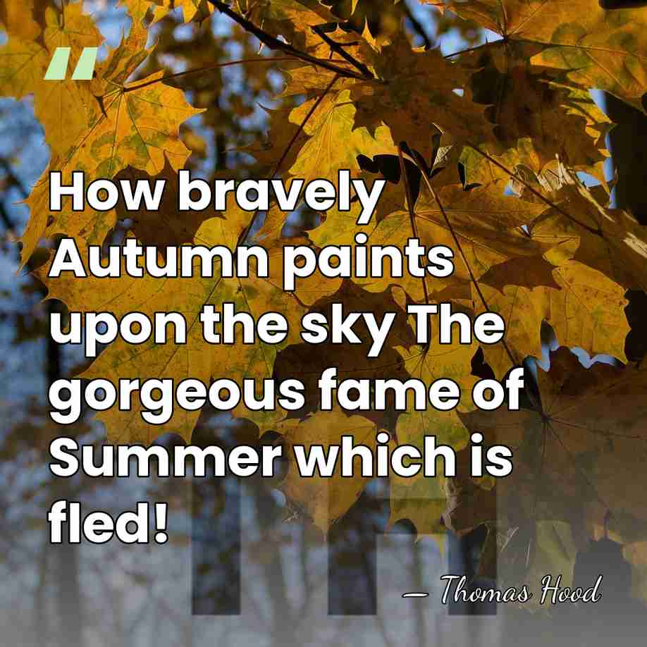 How bravely Autumn paints upon the sky The gorgeous fame of Summer&hellip; - Thomas Hood