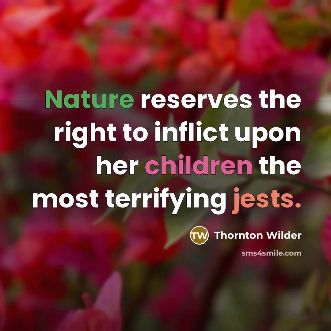 “Nature reserves the right to inflict upon her children the…” quote by Thornton Wilder