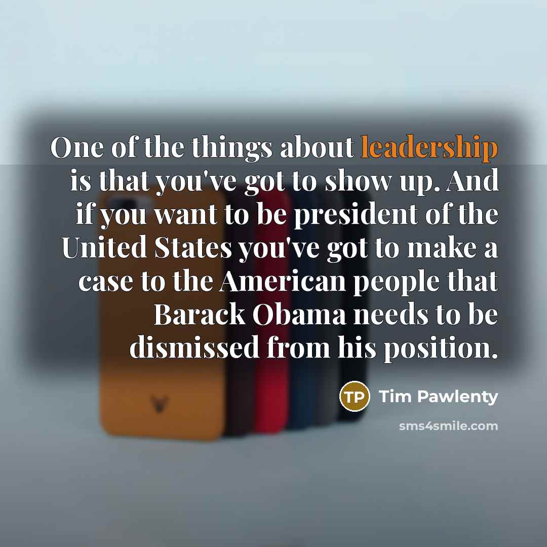“One of the things about leadership is that you've got…” quote by Tim Pawlenty
