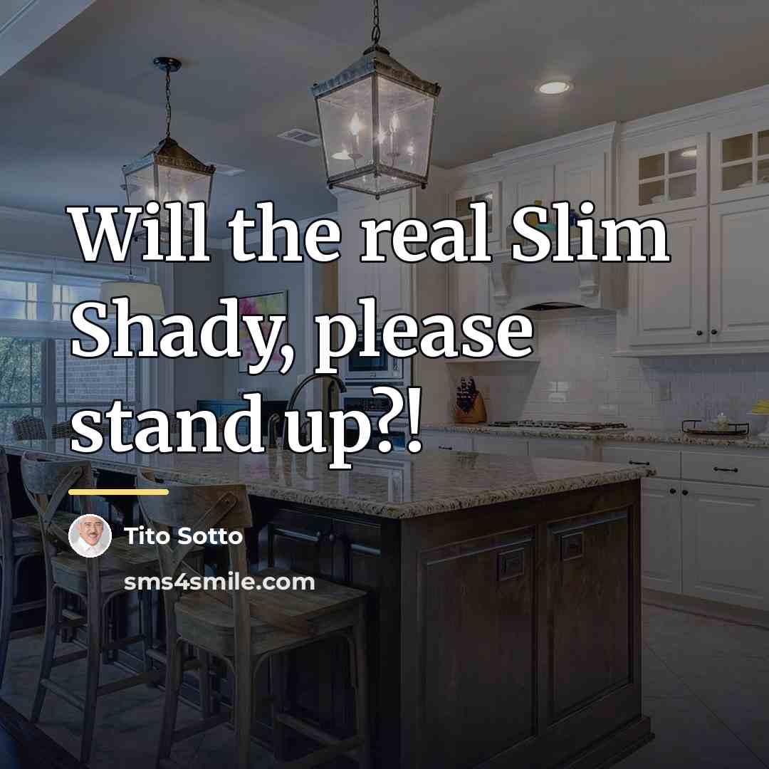 “Will the real Slim Shady, please stand up?!…” quote by Tito Sotto