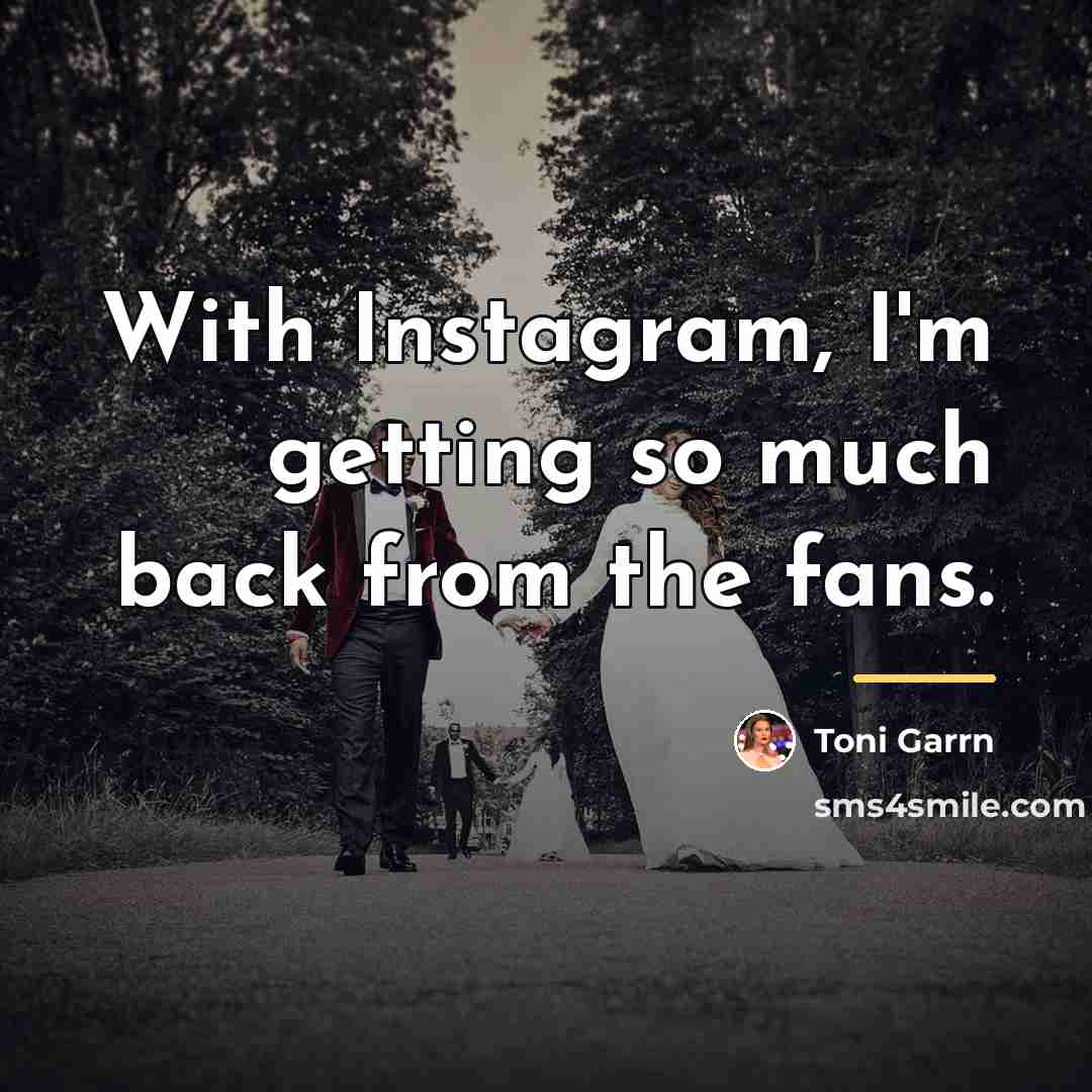 “With Instagram, I'm getting so much back from the fans.…” quote by Toni Garrn