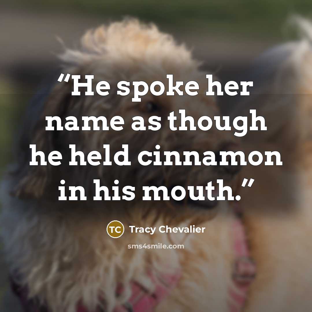 “He spoke her name as though he held cinnamon in his mouth.” quote by Tracy Chevalier